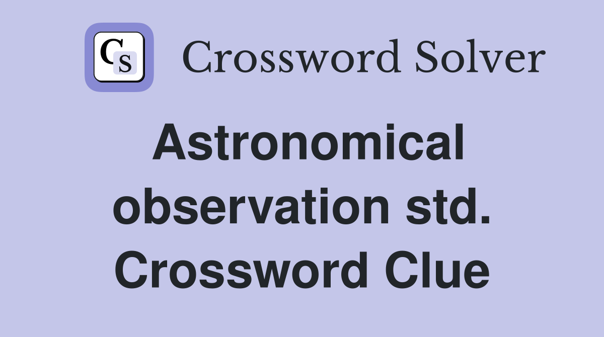Astronomical observation std. Crossword Clue