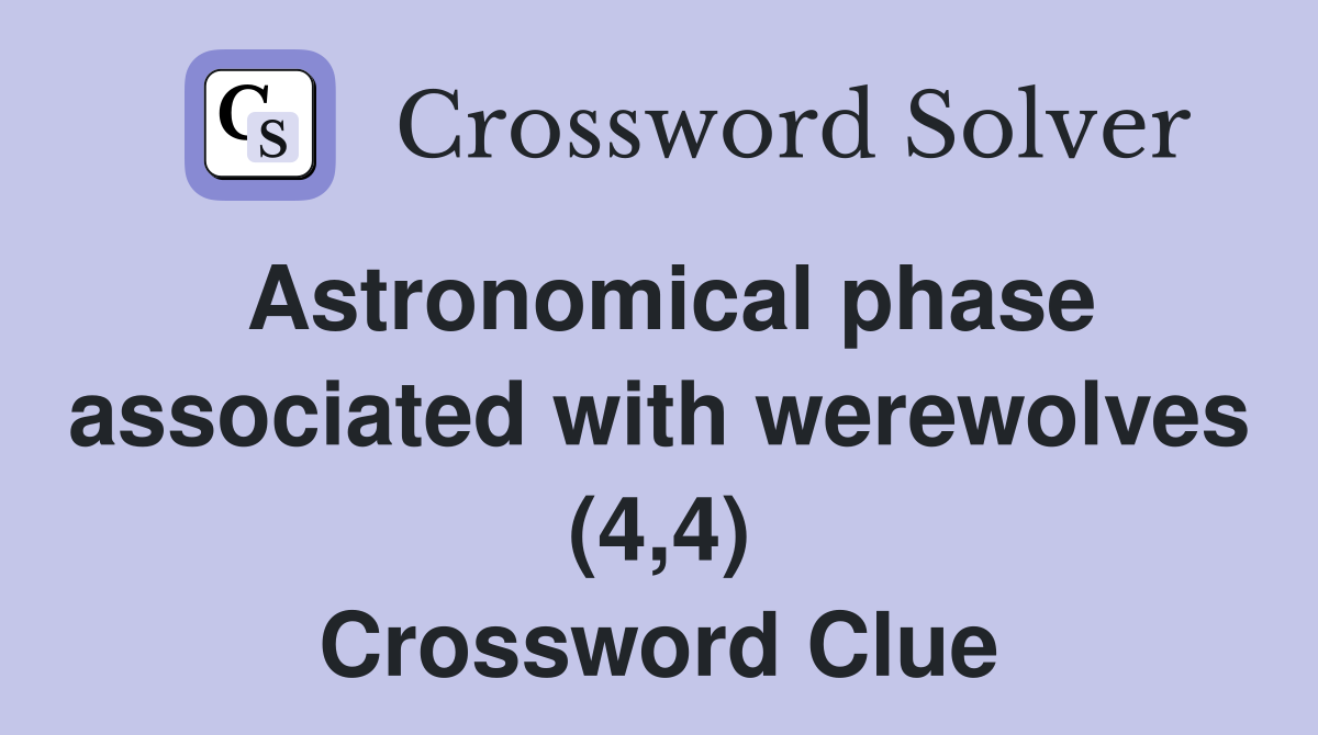 Astronomical phase associated with werewolves (4,4) Crossword Clue