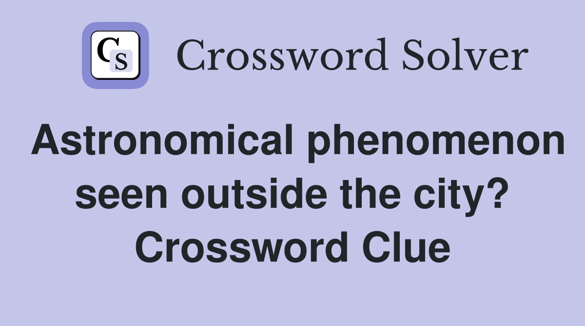 Astronomical phenomenon seen outside the city? Crossword Clue