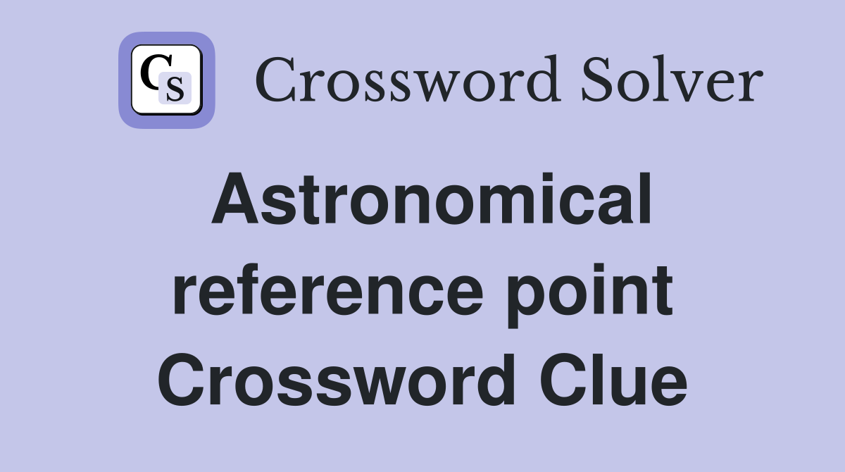 Astronomical reference point Crossword Clue