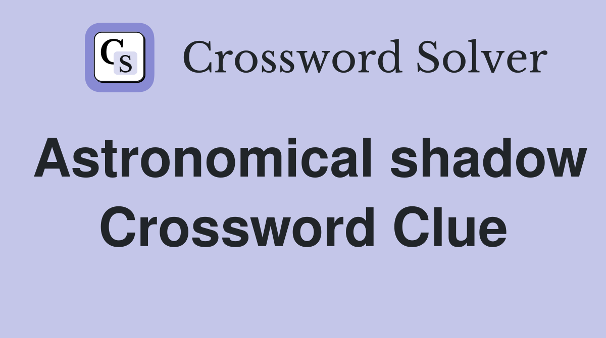 Astronomical shadow Crossword Clue