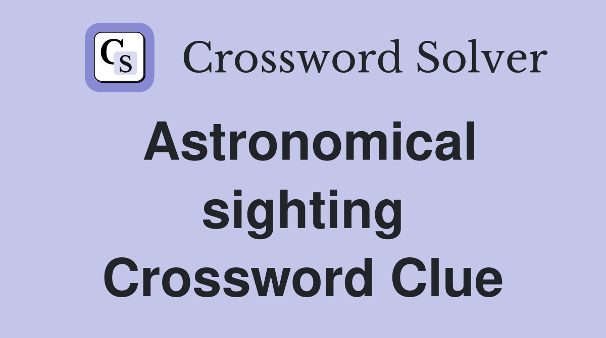 Astronomical sighting Crossword Clue