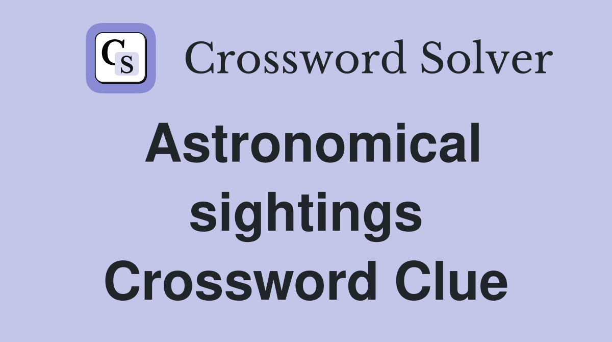 Astronomical sightings Crossword Clue