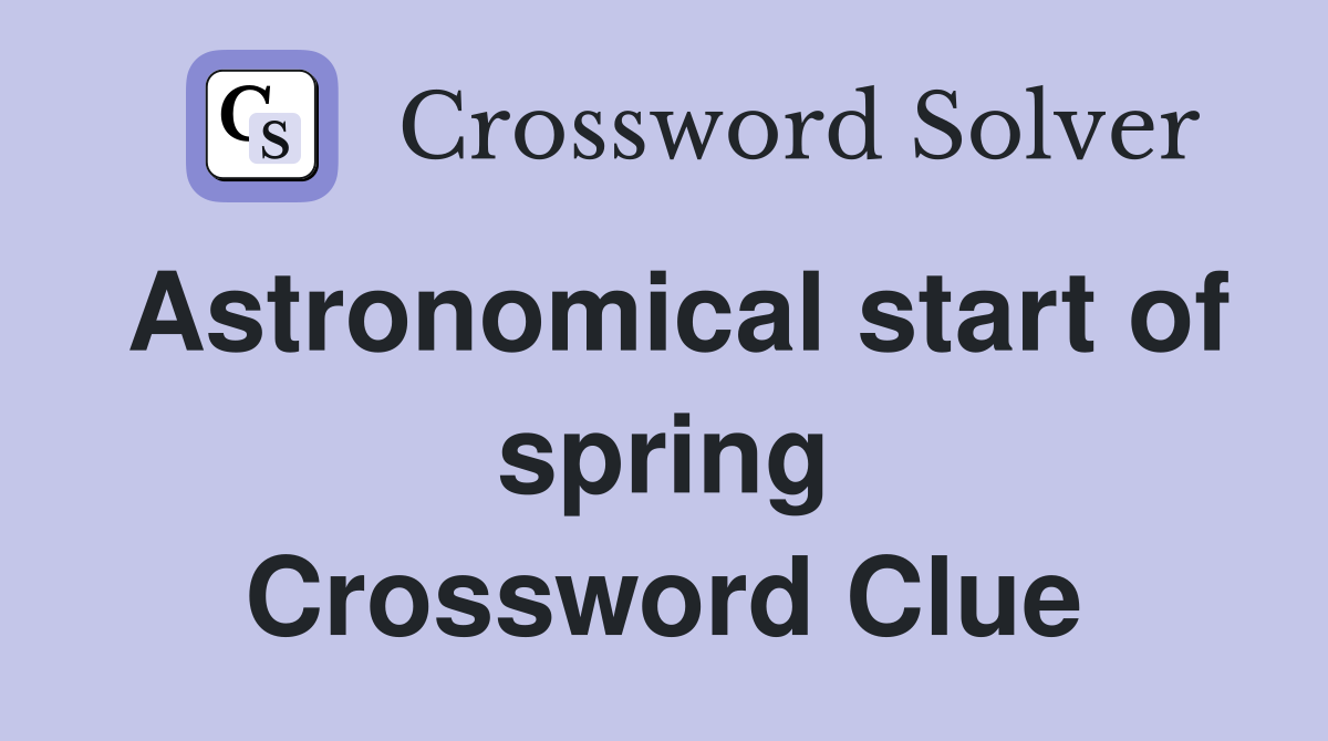 Astronomical start of spring Crossword Clue