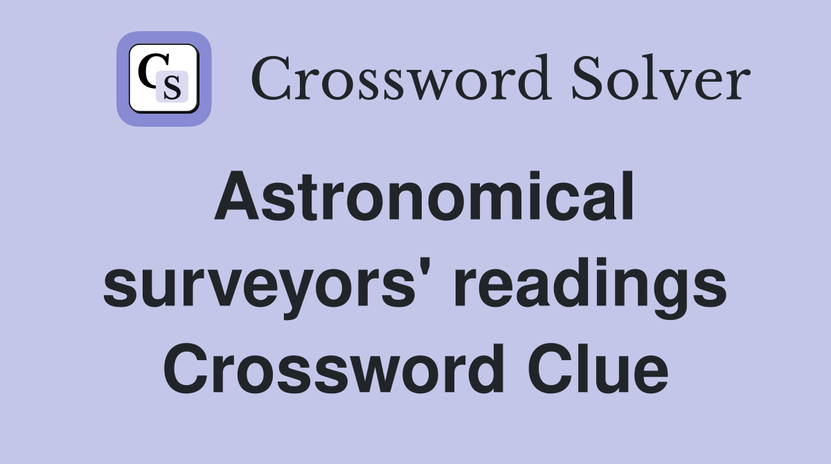 Astronomical surveyors' readings Crossword Clue