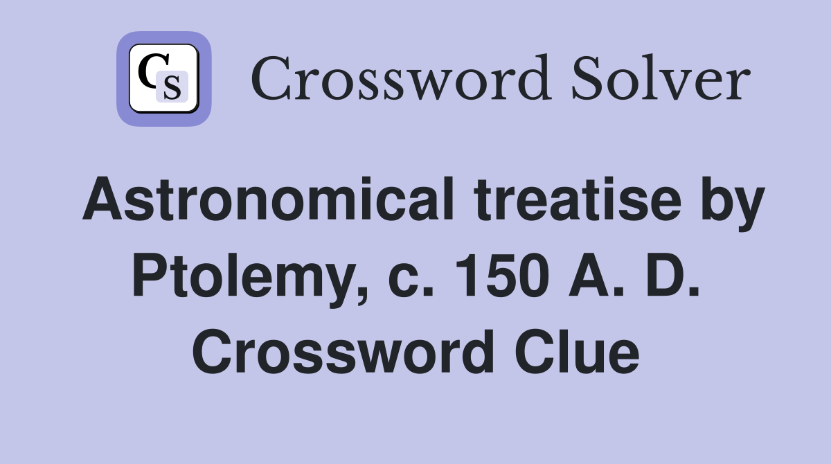 Astronomical treatise by Ptolemy, c. 150 A. D. Crossword Clue