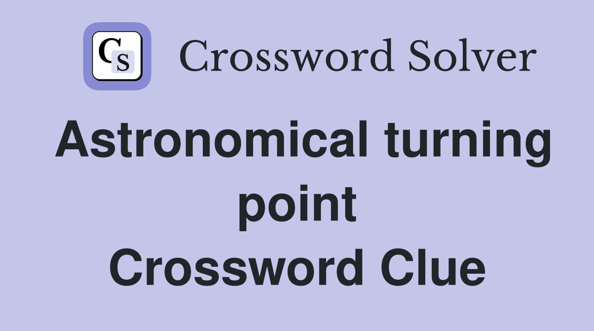 Astronomical turning point Crossword Clue