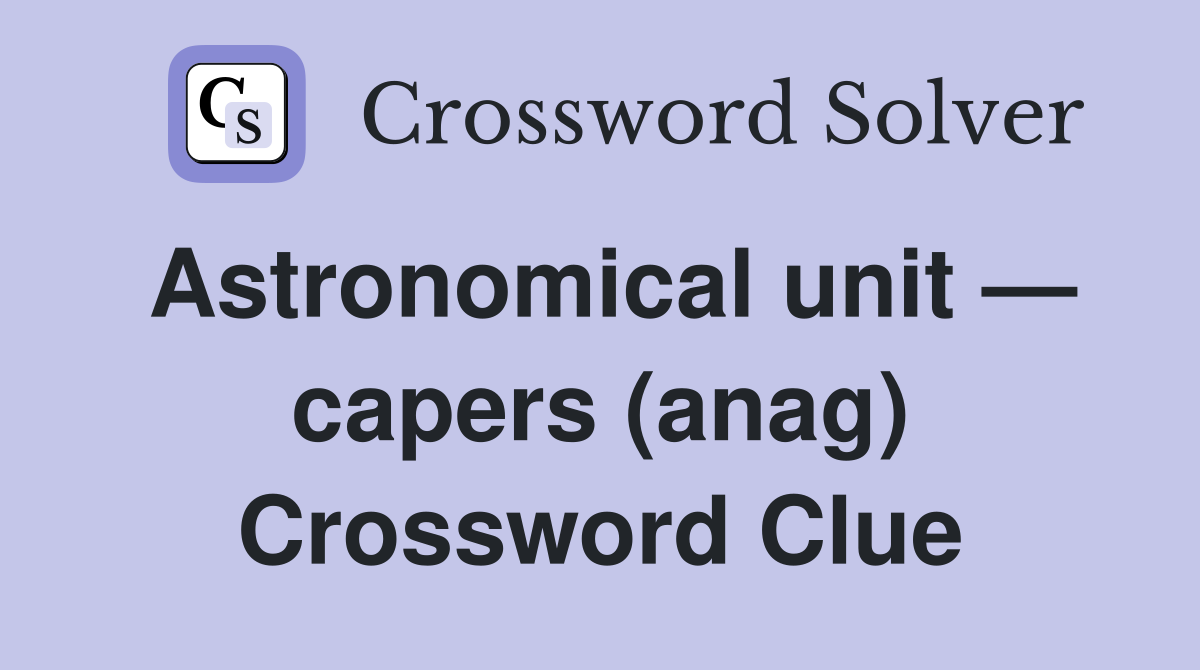Astronomical unit — capers (anag) Crossword Clue
