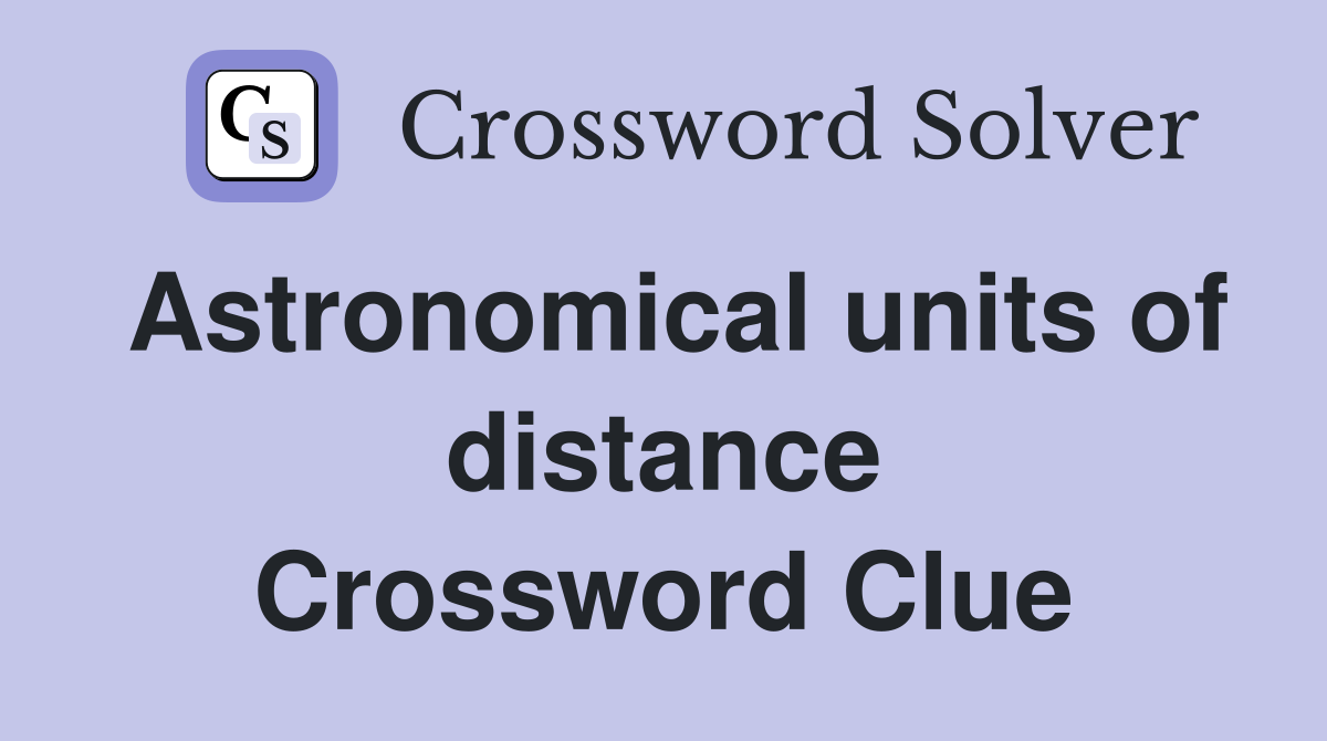 Astronomical units of distance Crossword Clue