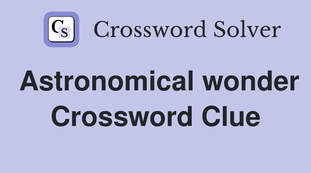 Astronomical wonder Crossword Clue