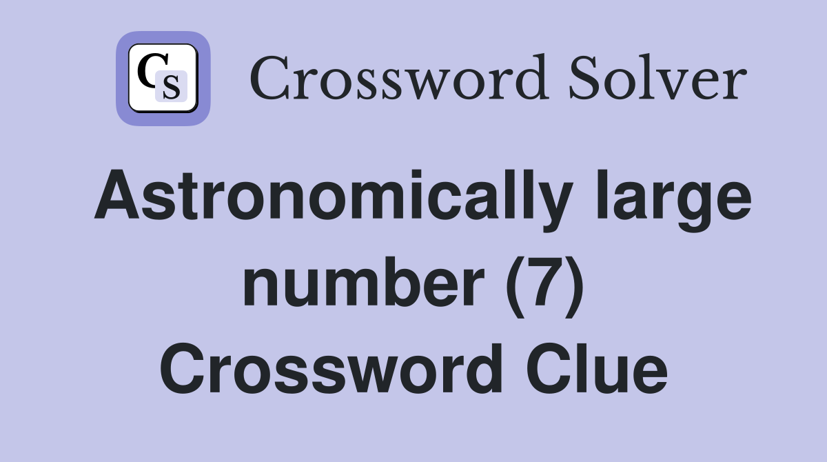 Astronomically large number (7) Crossword Clue