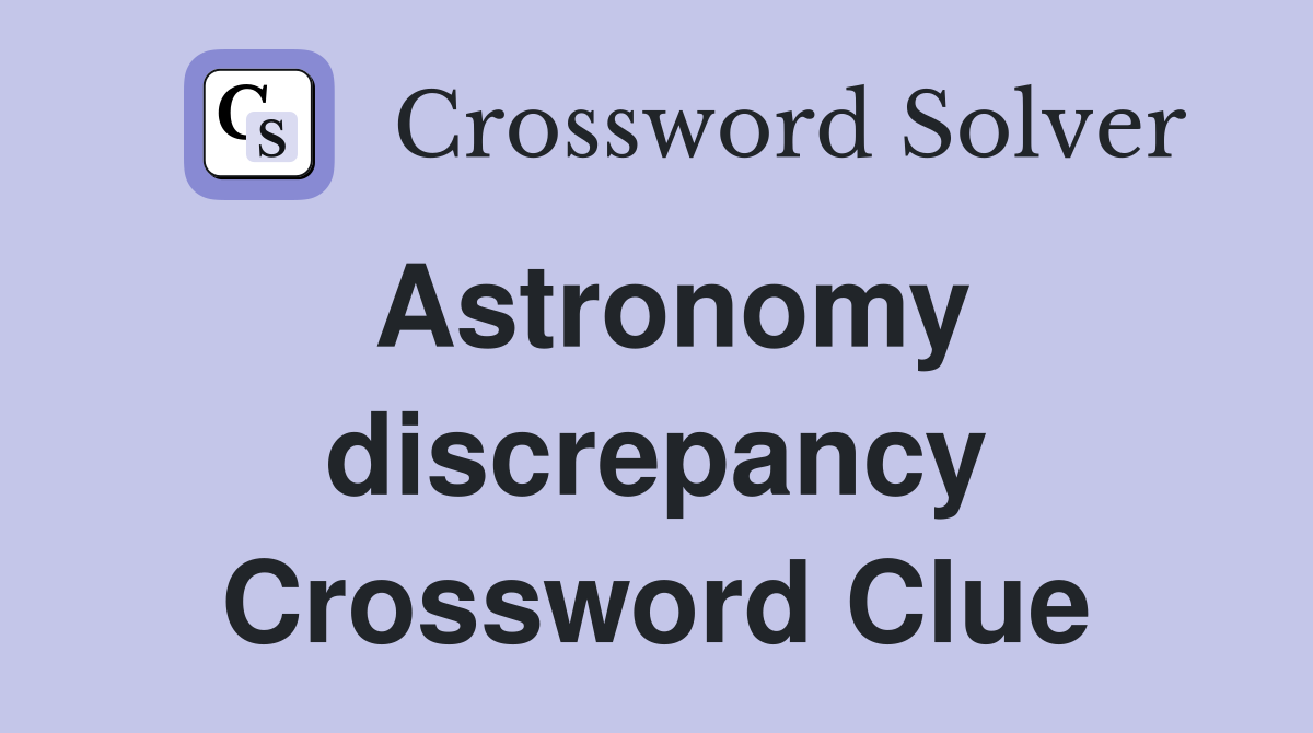Astronomy discrepancy Crossword Clue