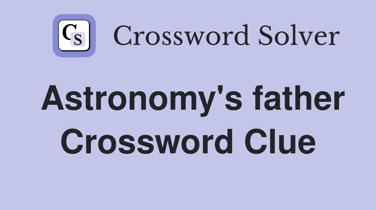 Astronomy's father Crossword Clue