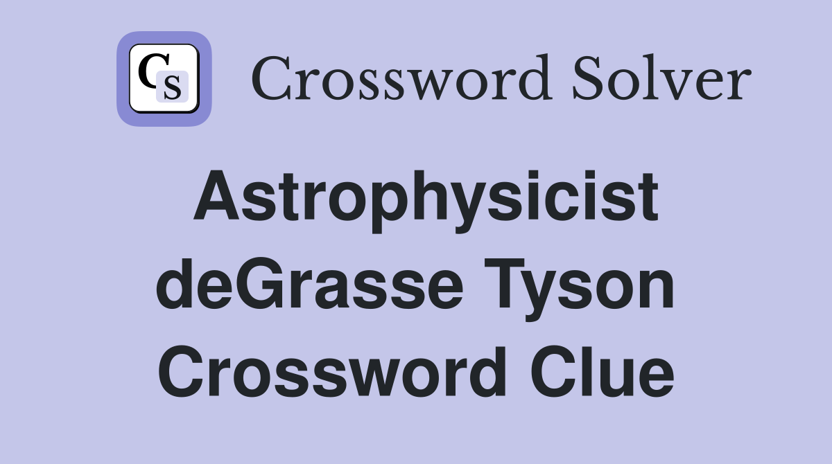 Astrophysicist deGrasse Tyson Crossword Clue