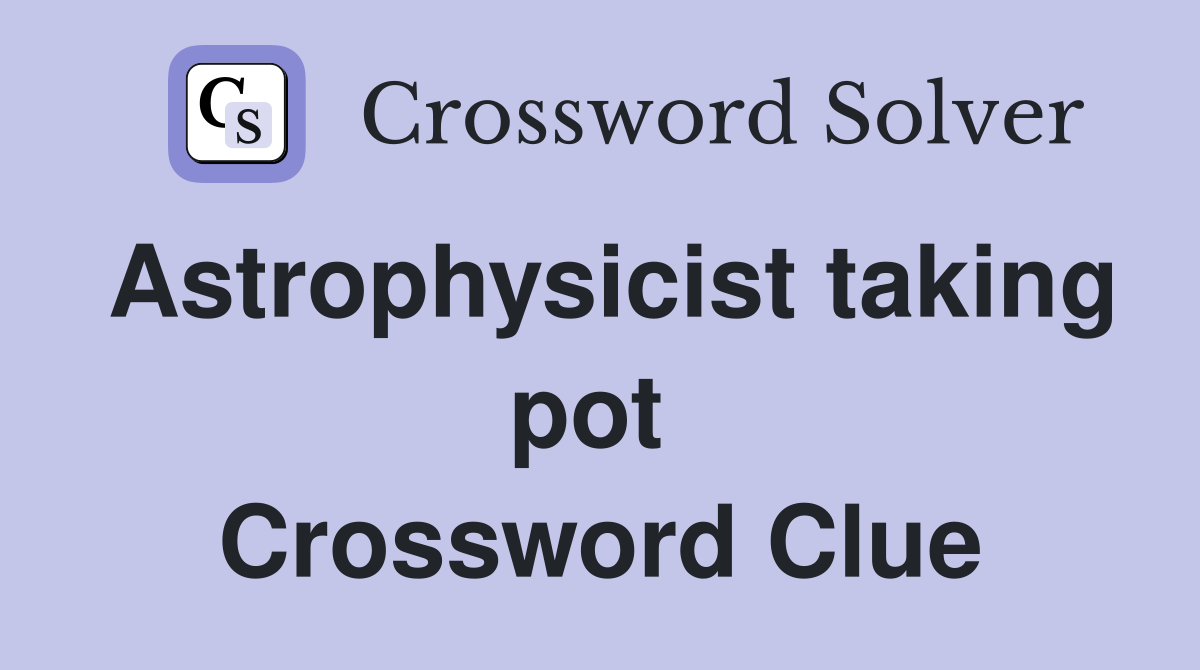 Astrophysicist taking pot  Crossword Clue
