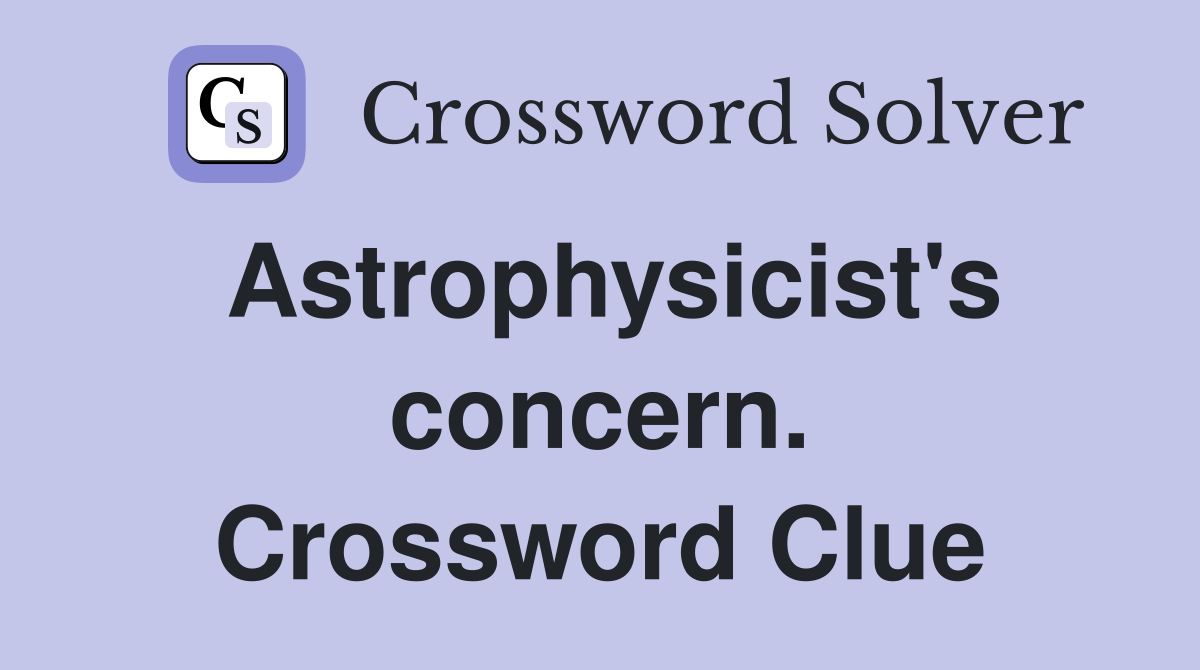 Astrophysicist's concern. Crossword Clue