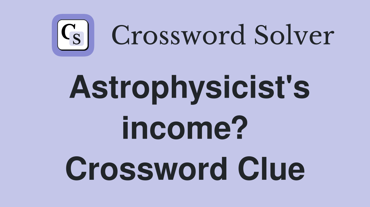 Astrophysicist's income? Crossword Clue