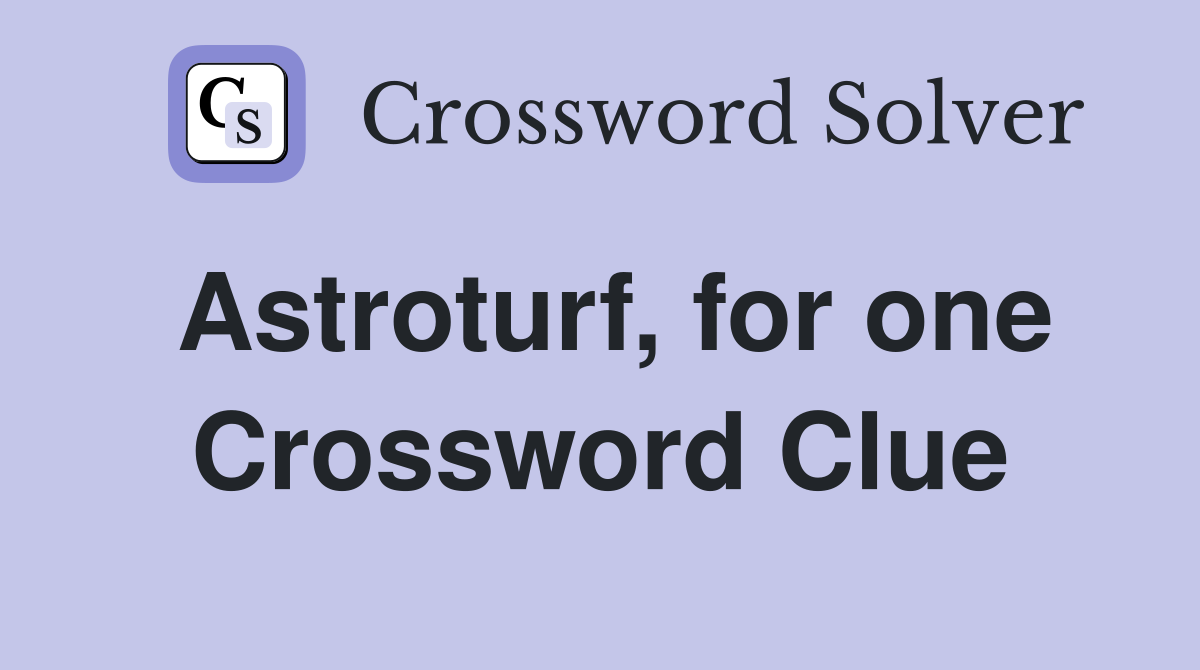 Astroturf, for one Crossword Clue