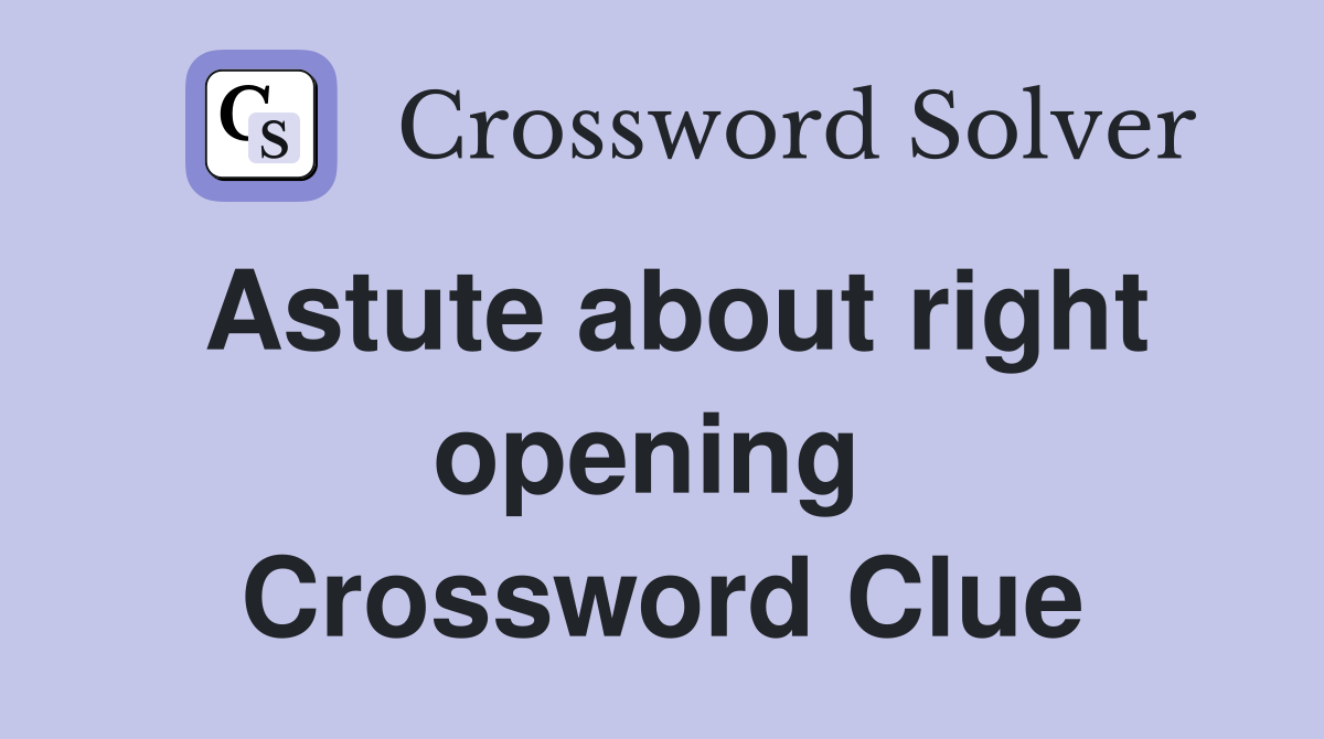 Astute about right opening  Crossword Clue