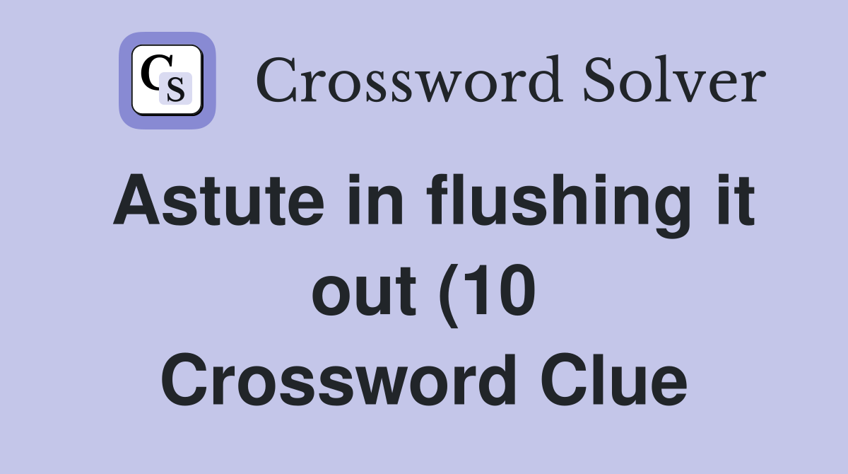 Astute in flushing it out (10) Crossword Clue Answers Crossword Solver Astute in flushing it out (10) Crossword Clue Answers Crossword Solver