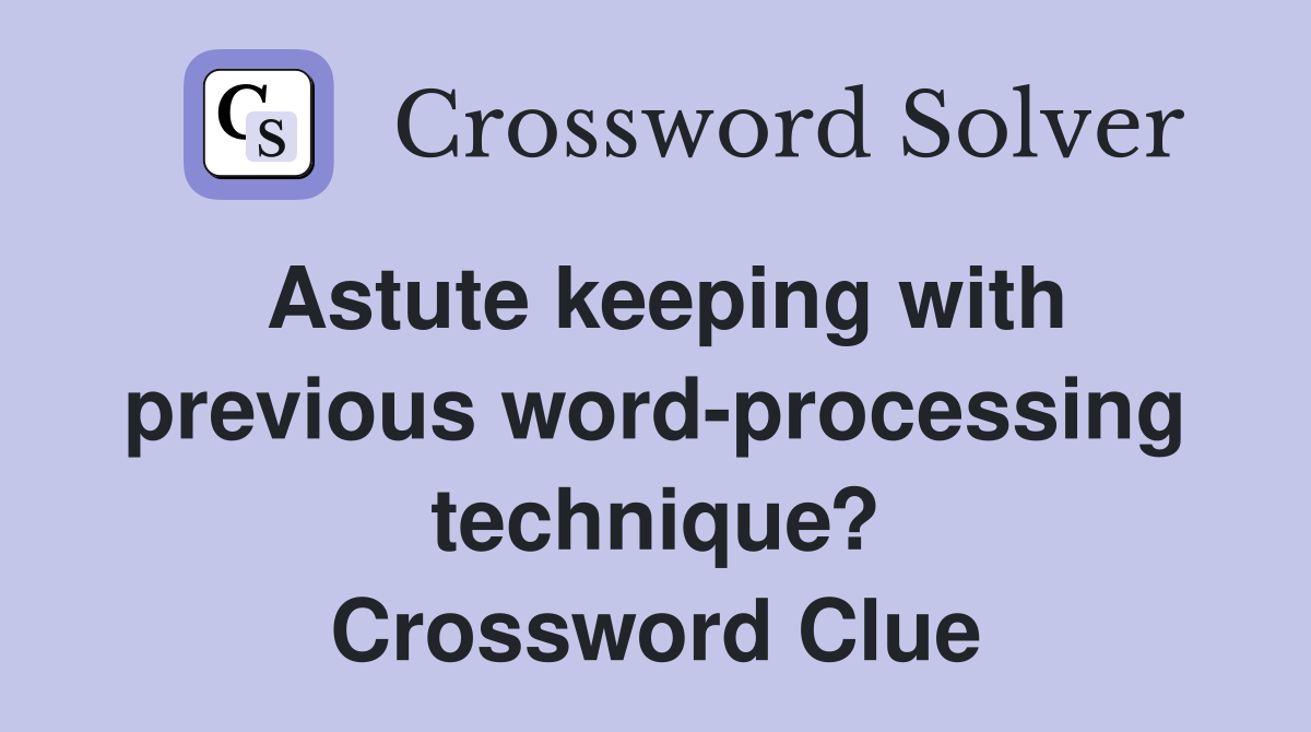 Astute keeping with previous word-processing technique? Crossword Clue