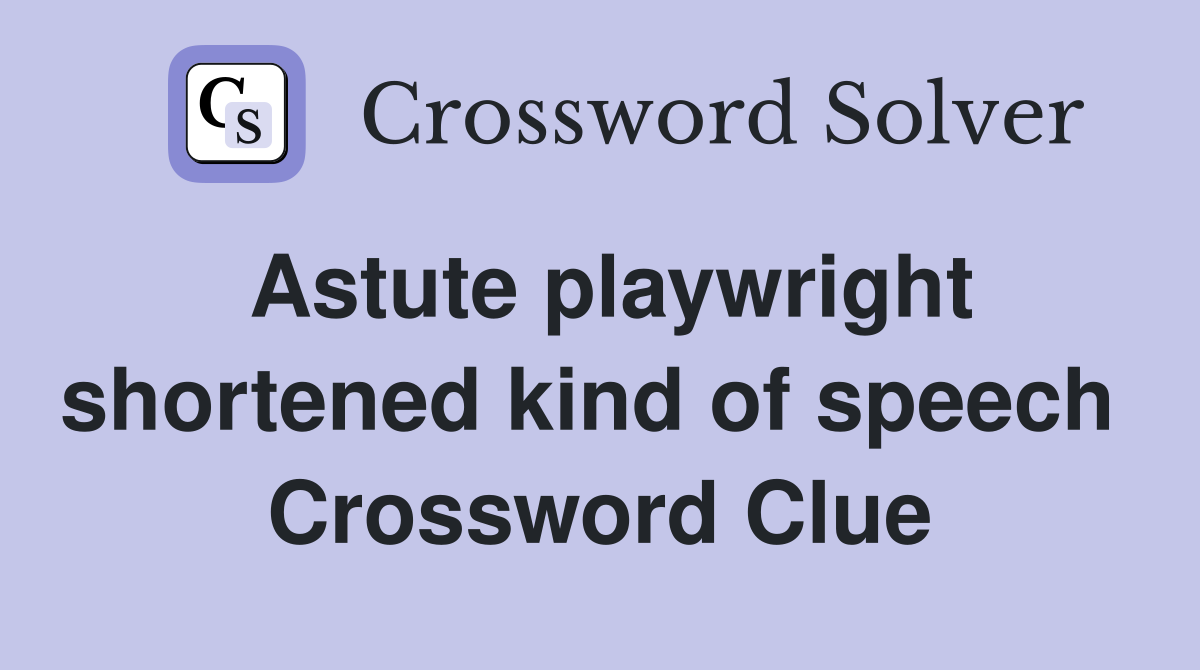 Astute playwright shortened kind of speech  Crossword Clue