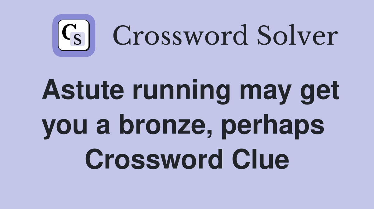 Astute running may get you a bronze, perhaps  Crossword Clue