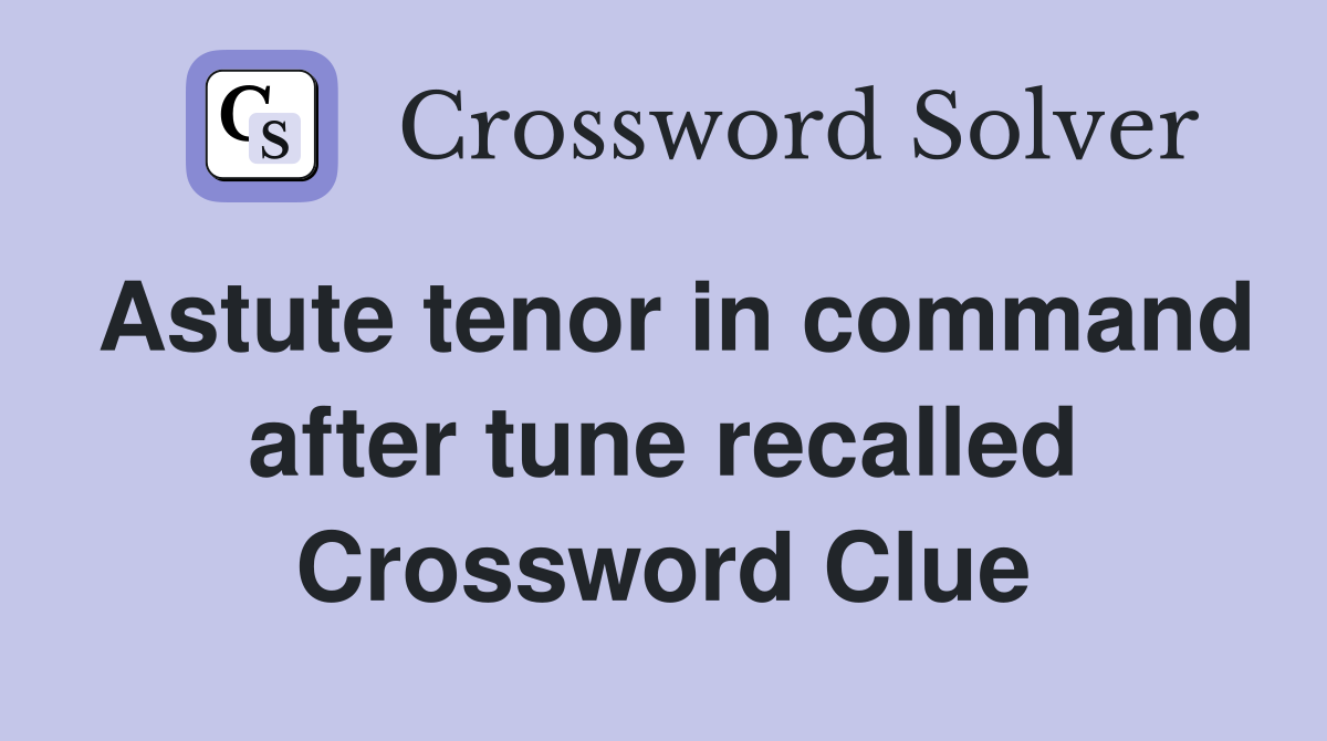 Astute tenor in command after tune recalled Crossword Clue