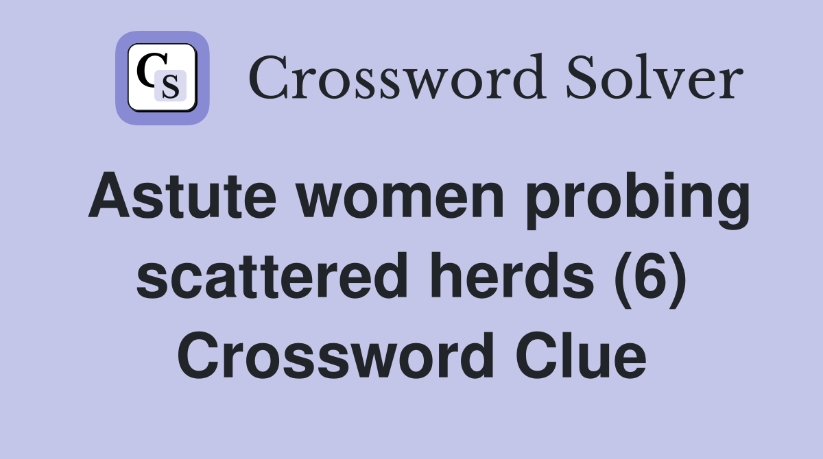 Astute women probing scattered herds (6) Crossword Clue