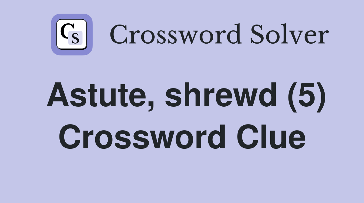 Astute, shrewd (5) Crossword Clue