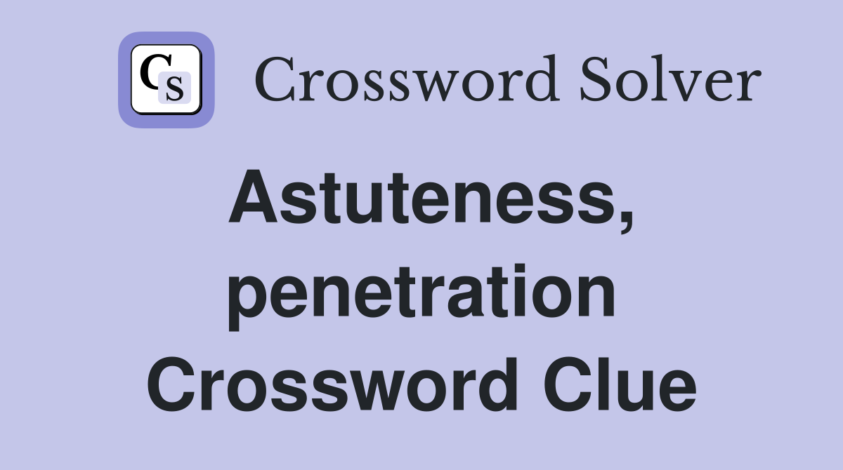 Astuteness, penetration Crossword Clue
