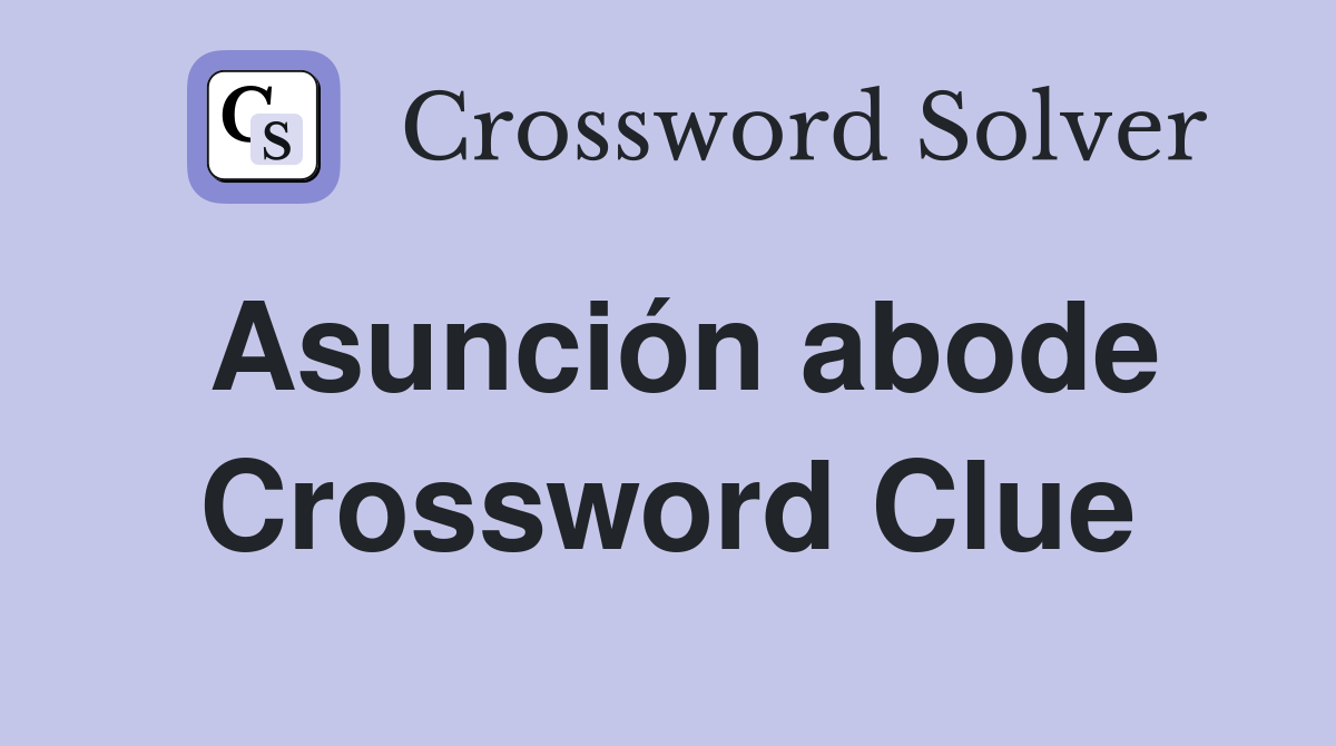 Asunción abode Crossword Clue