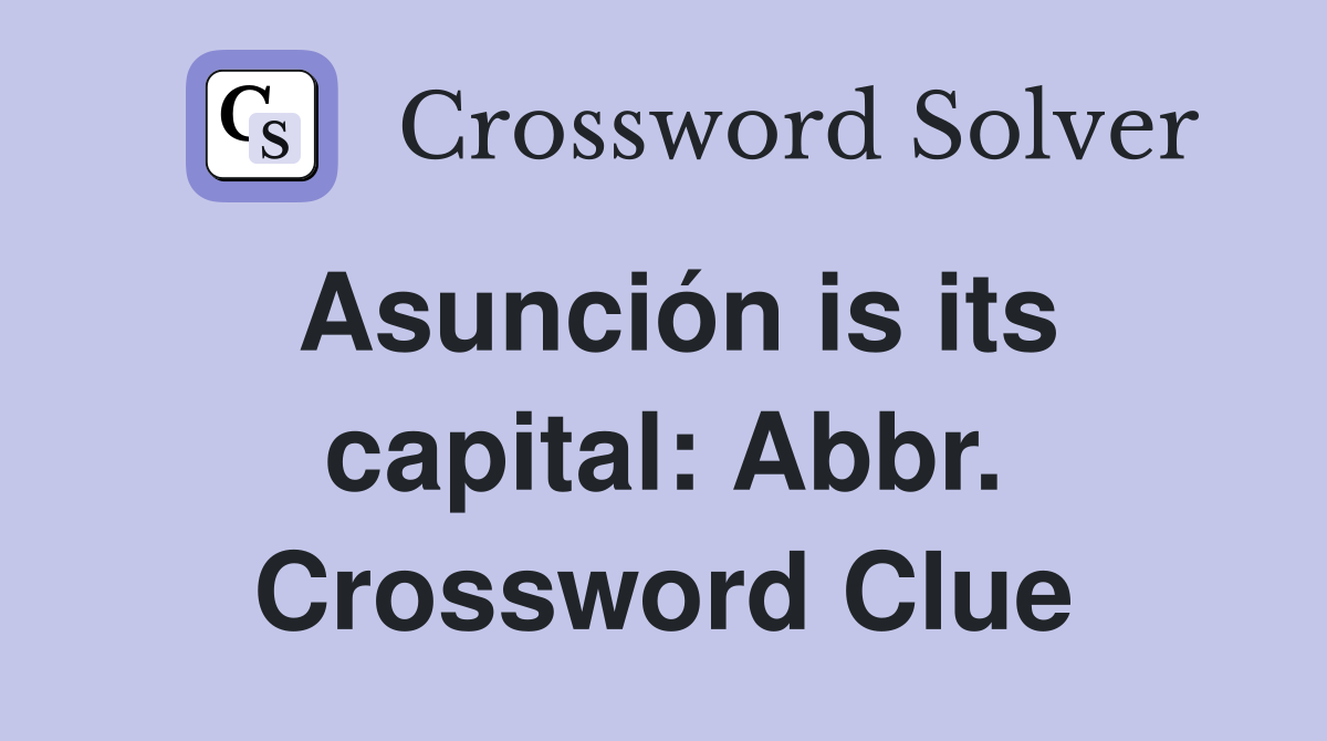 Asunción is its capital: Abbr. Crossword Clue