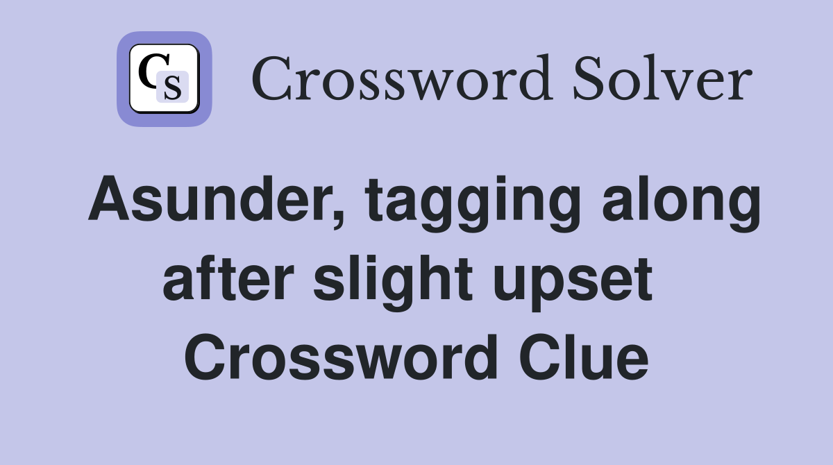 Asunder, tagging along after slight upset  Crossword Clue