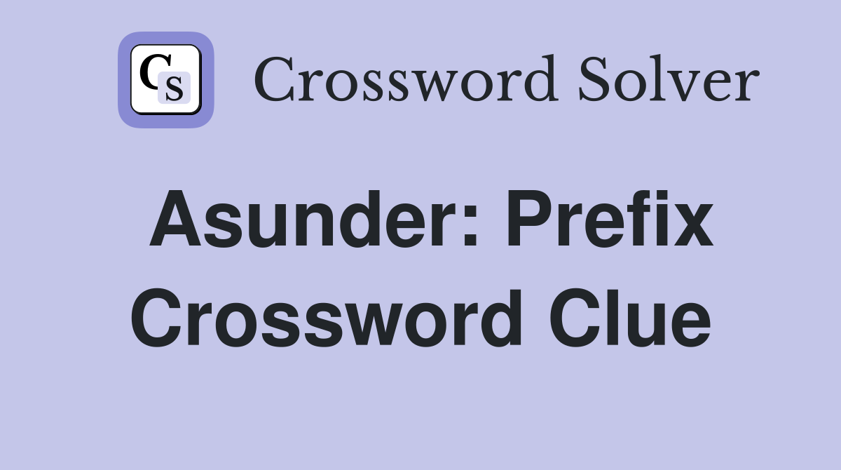 Asunder: Prefix Crossword Clue