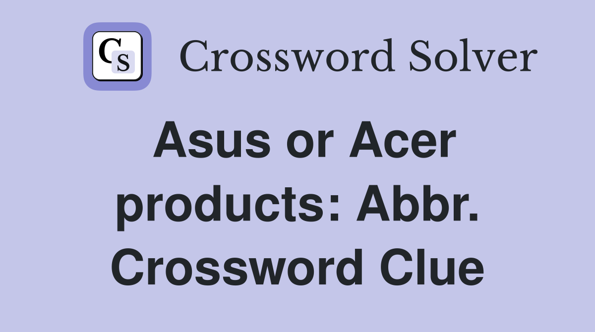 Asus or Acer products: Abbr. Crossword Clue