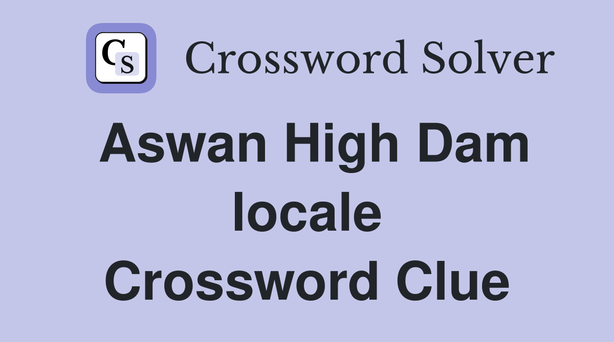 Aswan High Dam locale Crossword Clue