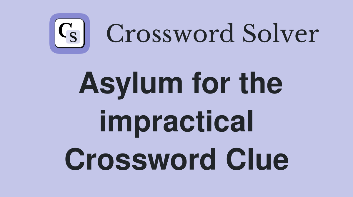 Asylum for the impractical Crossword Clue