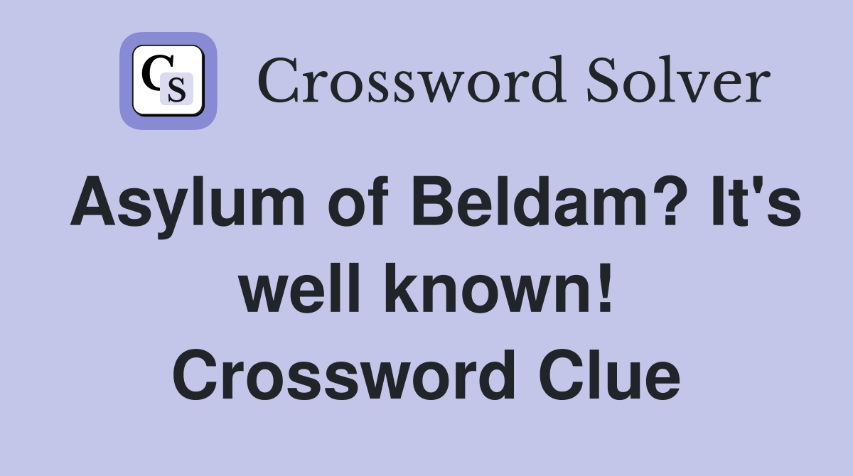 Asylum of Beldam? It's well known! Crossword Clue