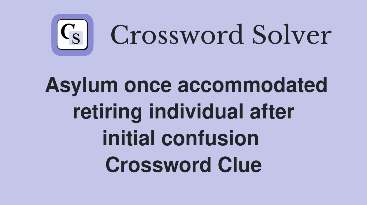 Asylum once accommodated retiring individual after initial confusion  Crossword Clue