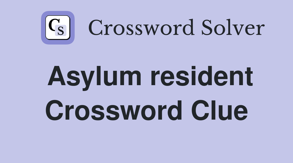 Asylum resident Crossword Clue