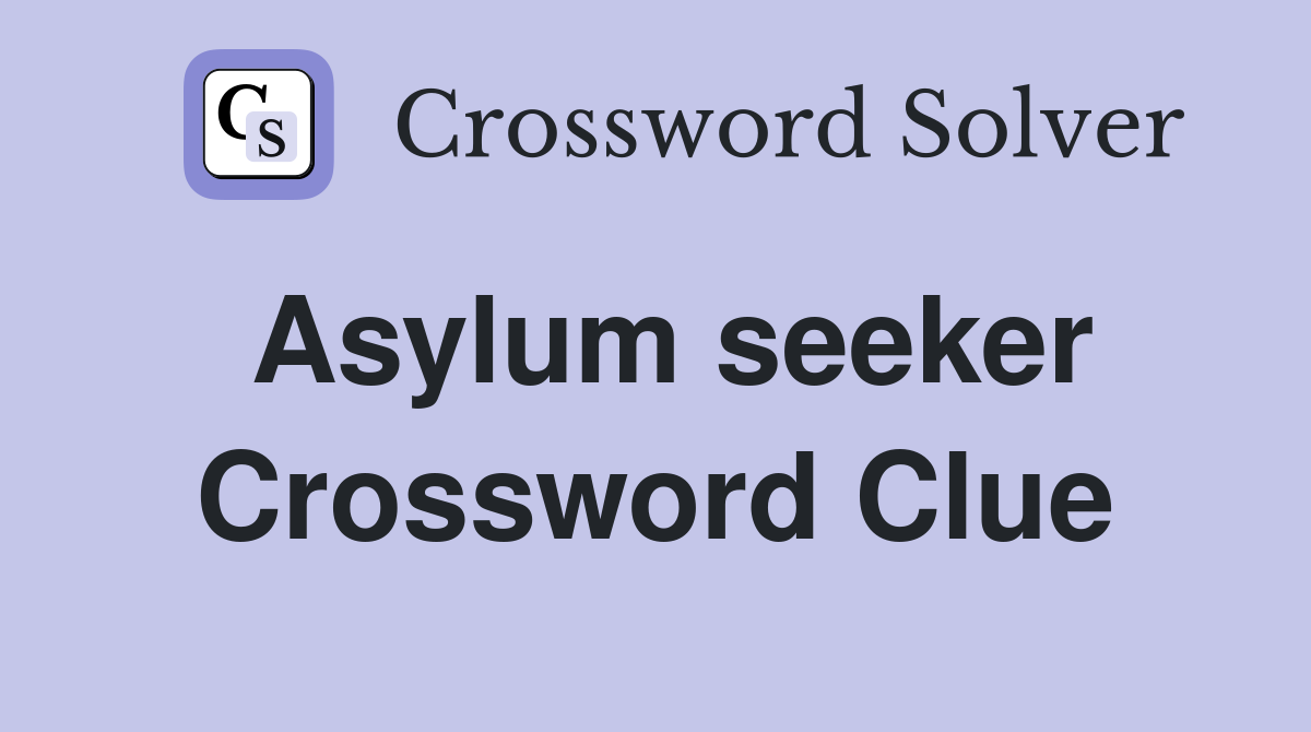 Asylum seeker Crossword Clue Answers Crossword Solver