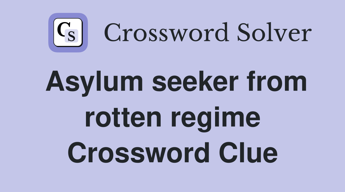 Asylum seeker from rotten regime Crossword Clue