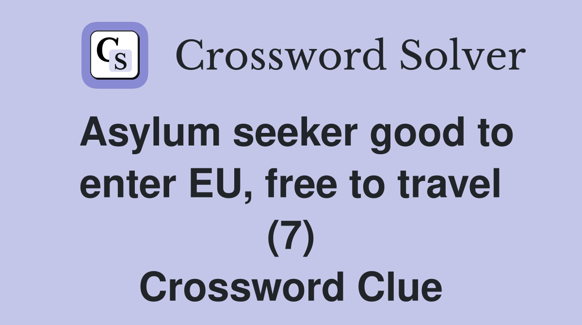 Asylum seeker good to enter EU, free to travel (7) Crossword Clue