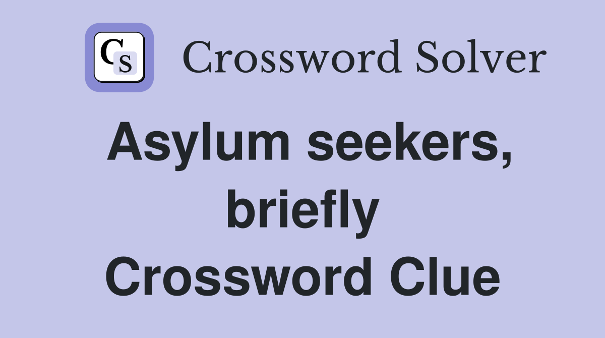 Asylum seekers, briefly Crossword Clue