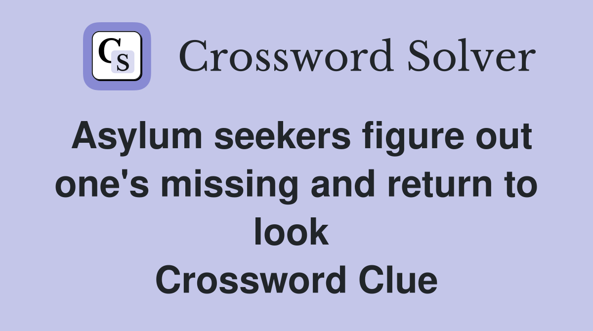 Asylum seekers figure out one's missing and return to look  Crossword Clue