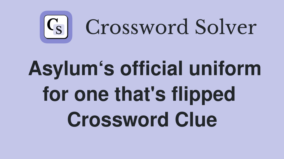 Asylum‘s official uniform for one that's flipped  Crossword Clue