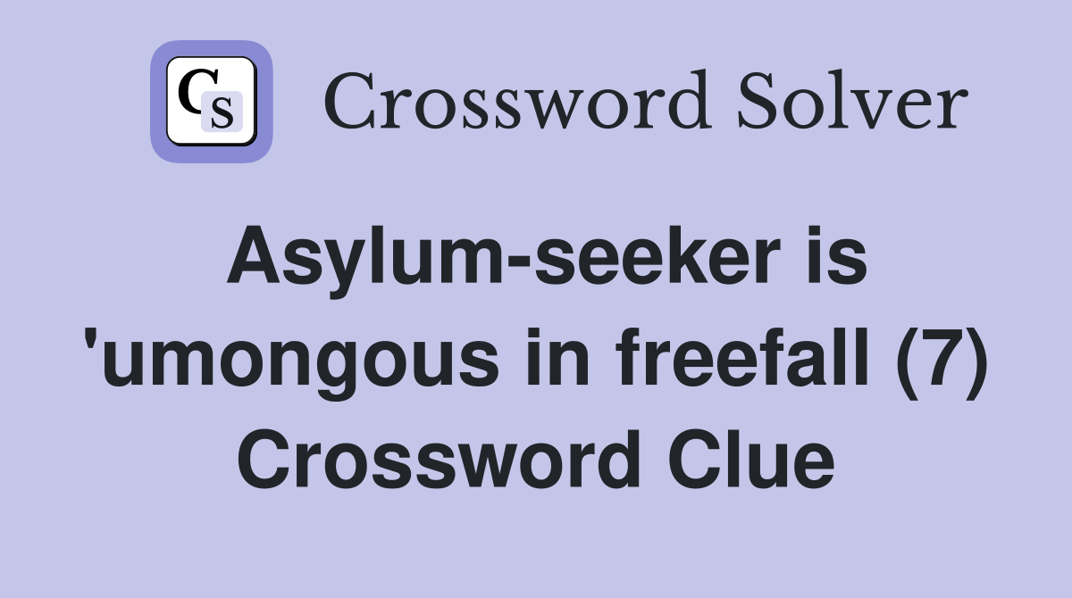 Asylum-seeker is 'umongous in freefall (7) Crossword Clue