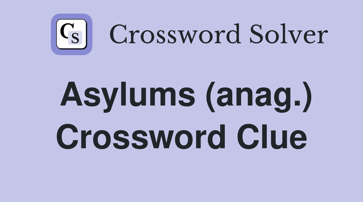 Asylums (anag.) Crossword Clue