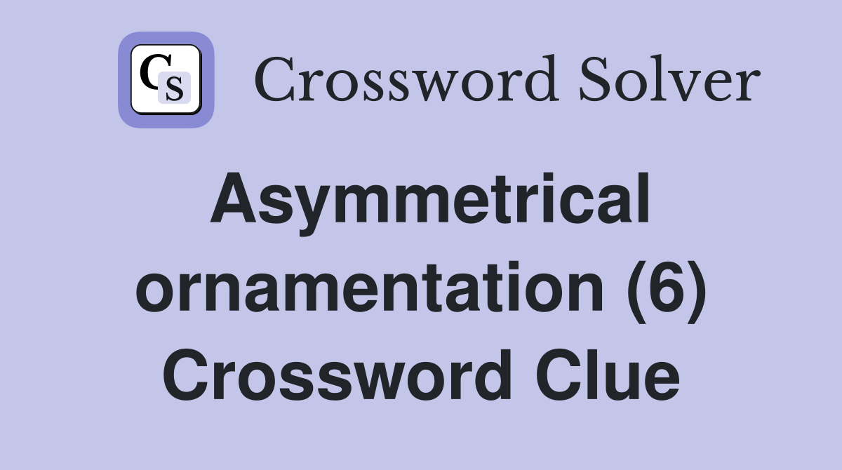 Asymmetrical ornamentation (6) Crossword Clue